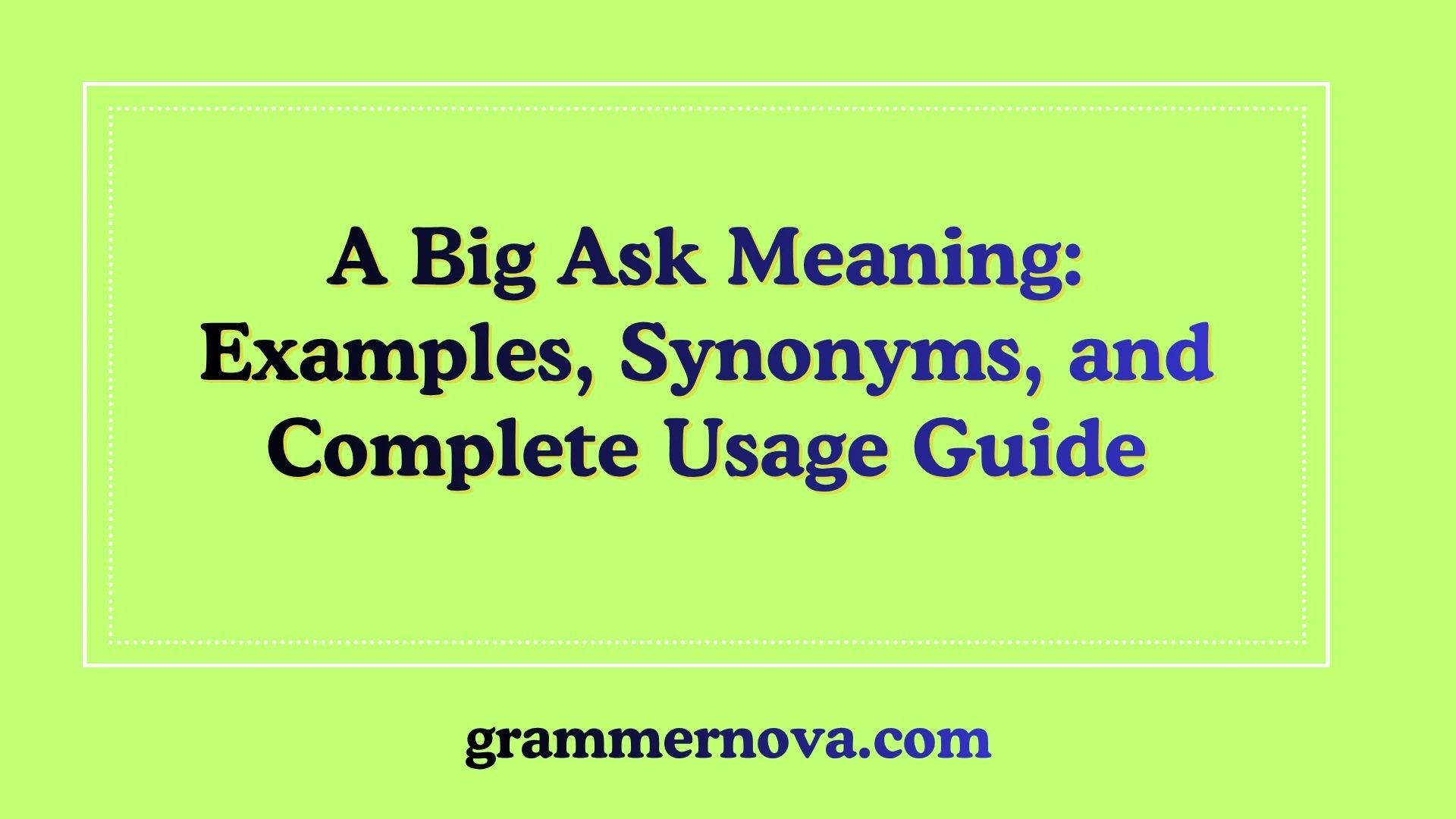 A Big Ask Meaning: Examples, Synonyms, and Complete Usage Guide