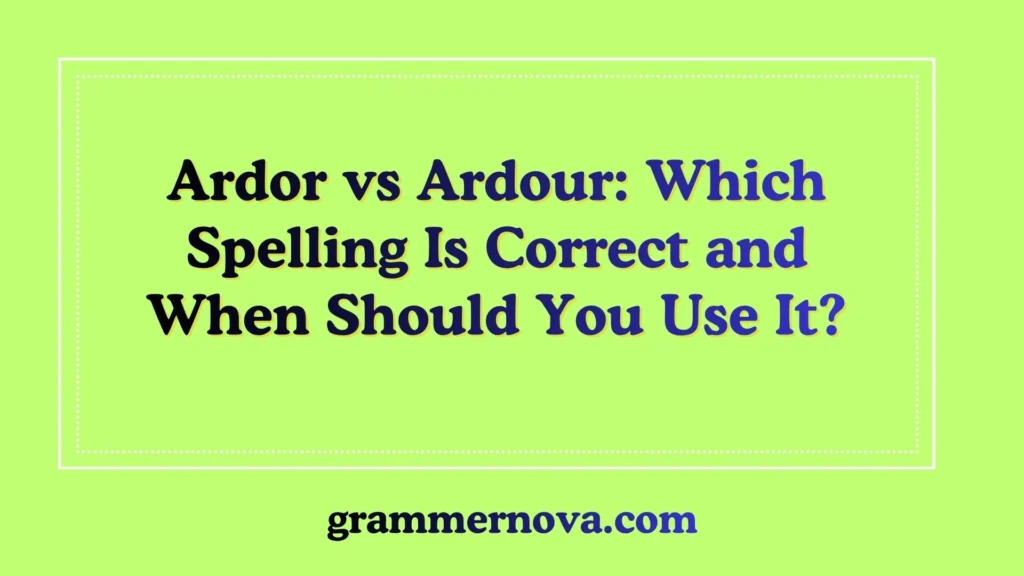 Ardor vs Ardour: Which Spelling Is Correct and When Should You Use It?