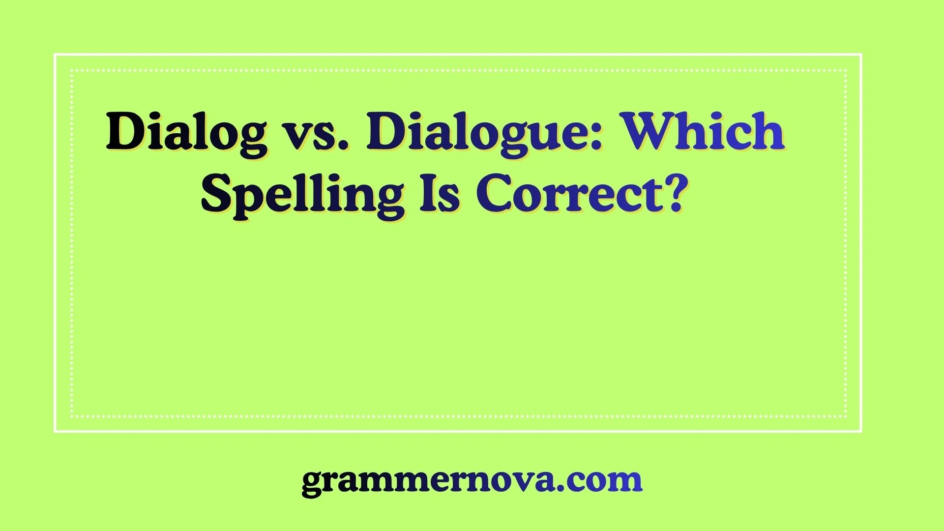 Dialog vs. Dialogue: Which Spelling Is Correct?