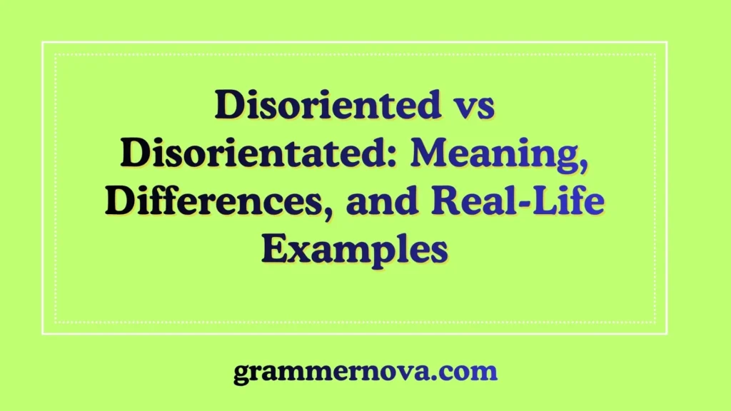 Disoriented vs Disorientated: Meaning, Differences, and Real-Life Examples