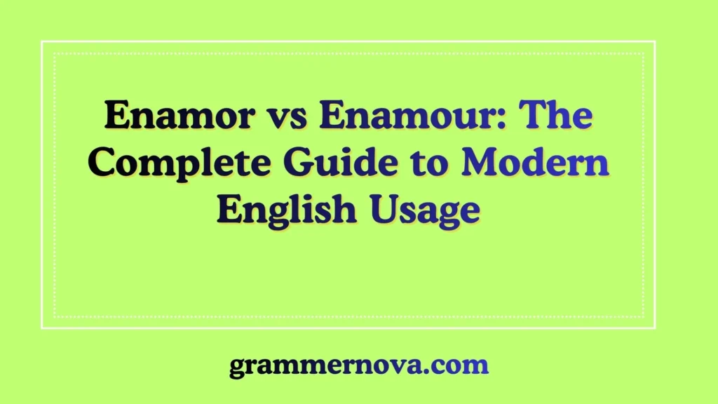 Enamor vs Enamour: The Complete Guide to Modern English Usage