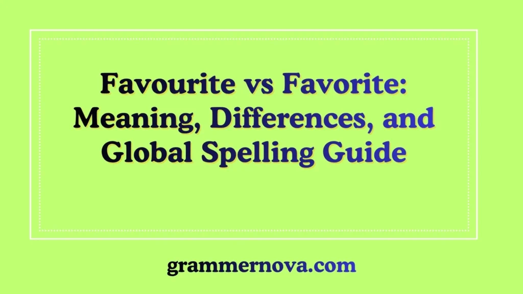Favourite vs Favorite: Meaning, Differences, and Global Spelling Guide