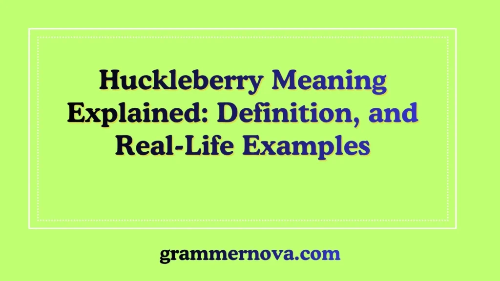 Huckleberry Meaning Explained: Definition, and Real-Life Examples