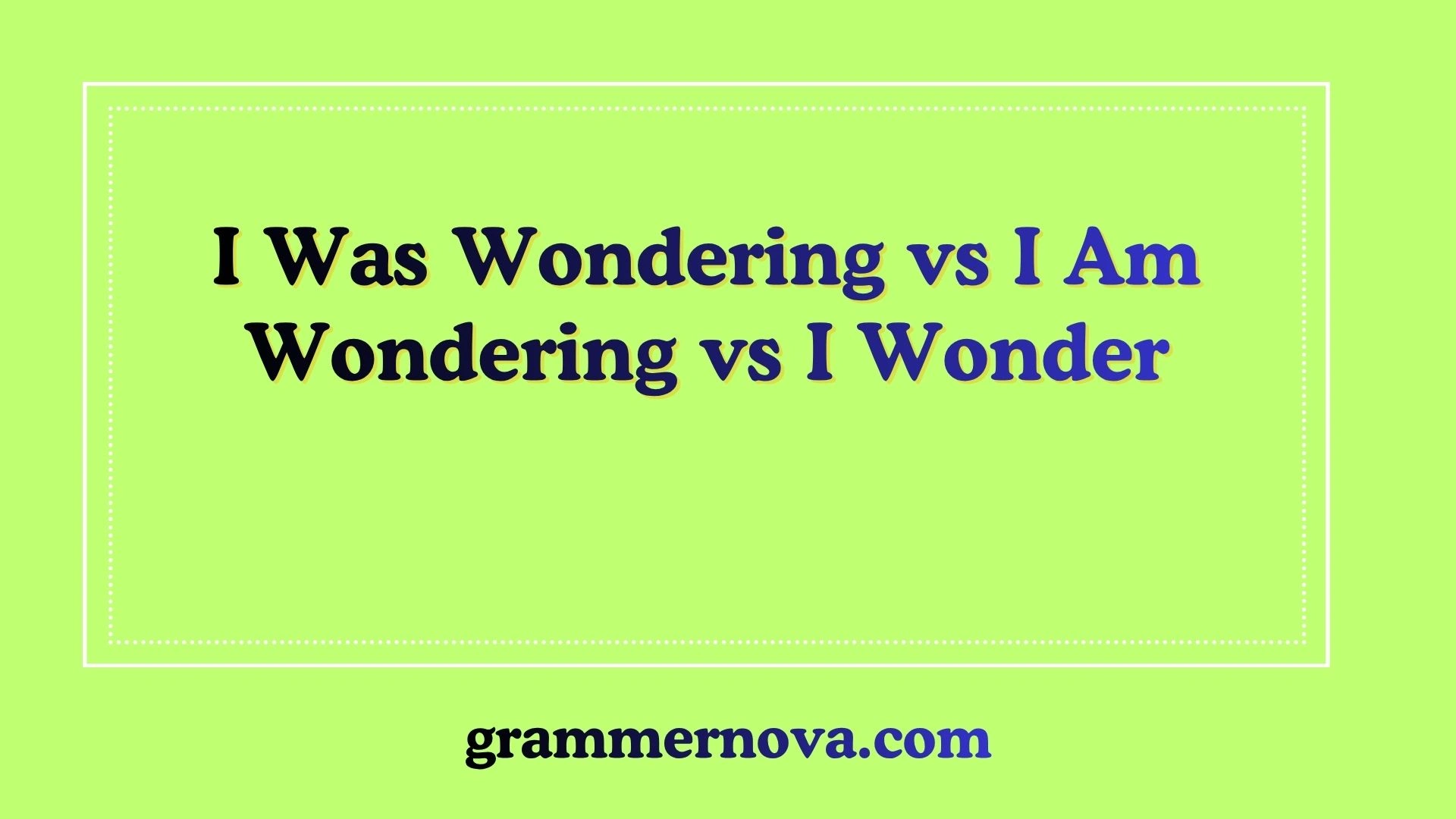 I Was Wondering vs I Am Wondering vs I Wonder