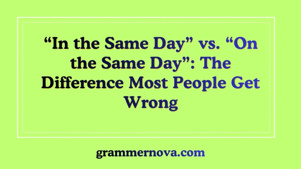 “In the Same Day” vs. “On the Same Day”: The Difference Most People Get Wrong