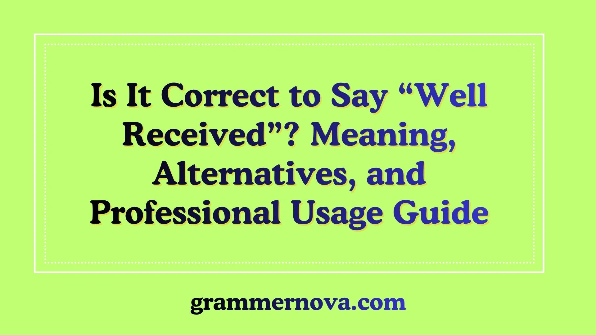 Is It Correct to Say “Well Received”? Meaning, Alternatives, and Professional Usage Guide