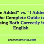 “I’ve Added” vs. “I Added”: The Complete Guide to Using Both Correctly in English