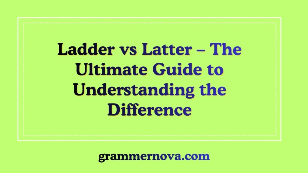 Ladder vs Latter – The Ultimate Guide to Understanding the Difference