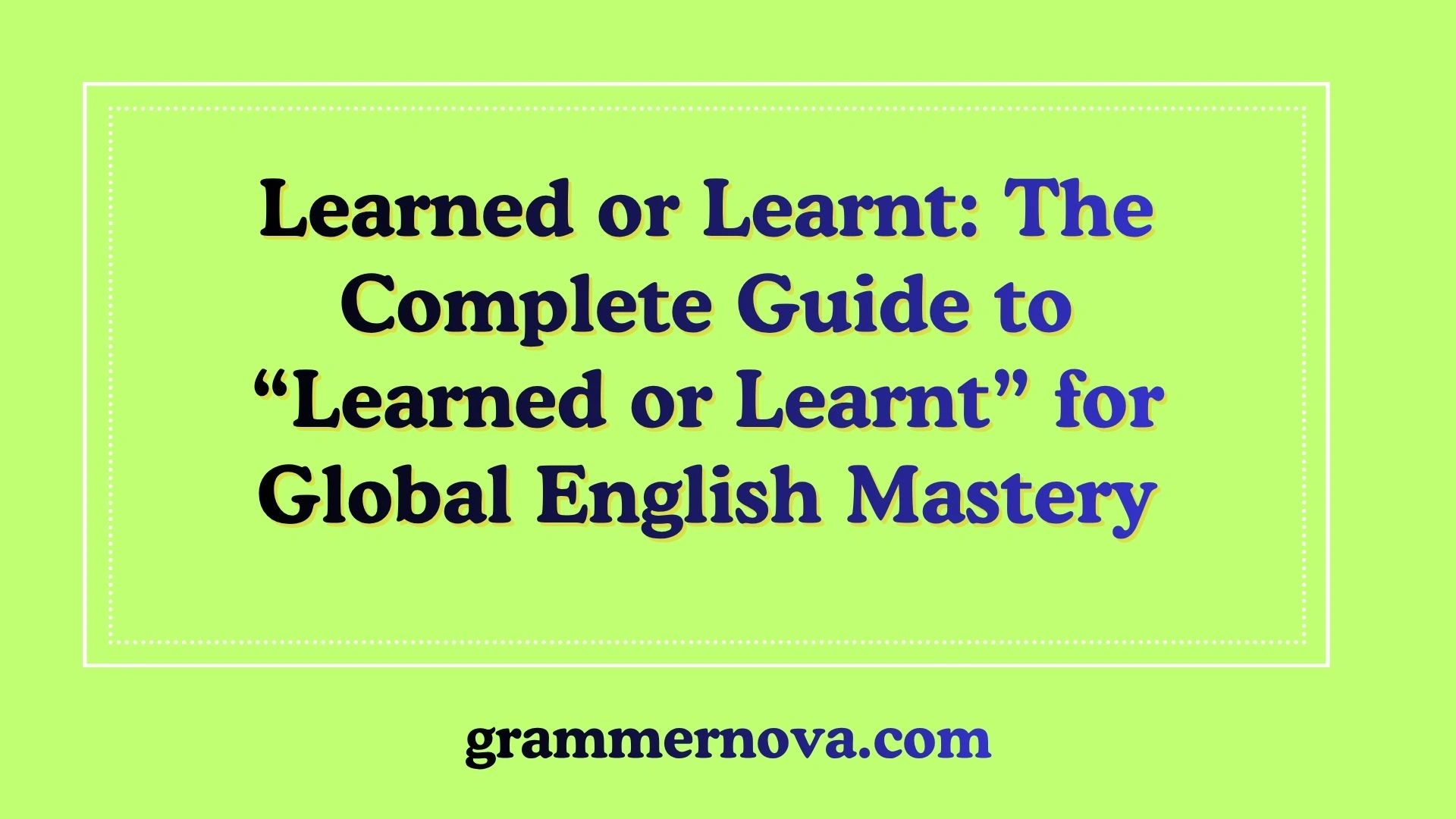 Learned or Learnt: The Complete Guide to “Learned or Learnt” for Global English Mastery