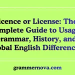 Licence or License: The Complete Guide to Usage, Grammar, History, and Global English Differences