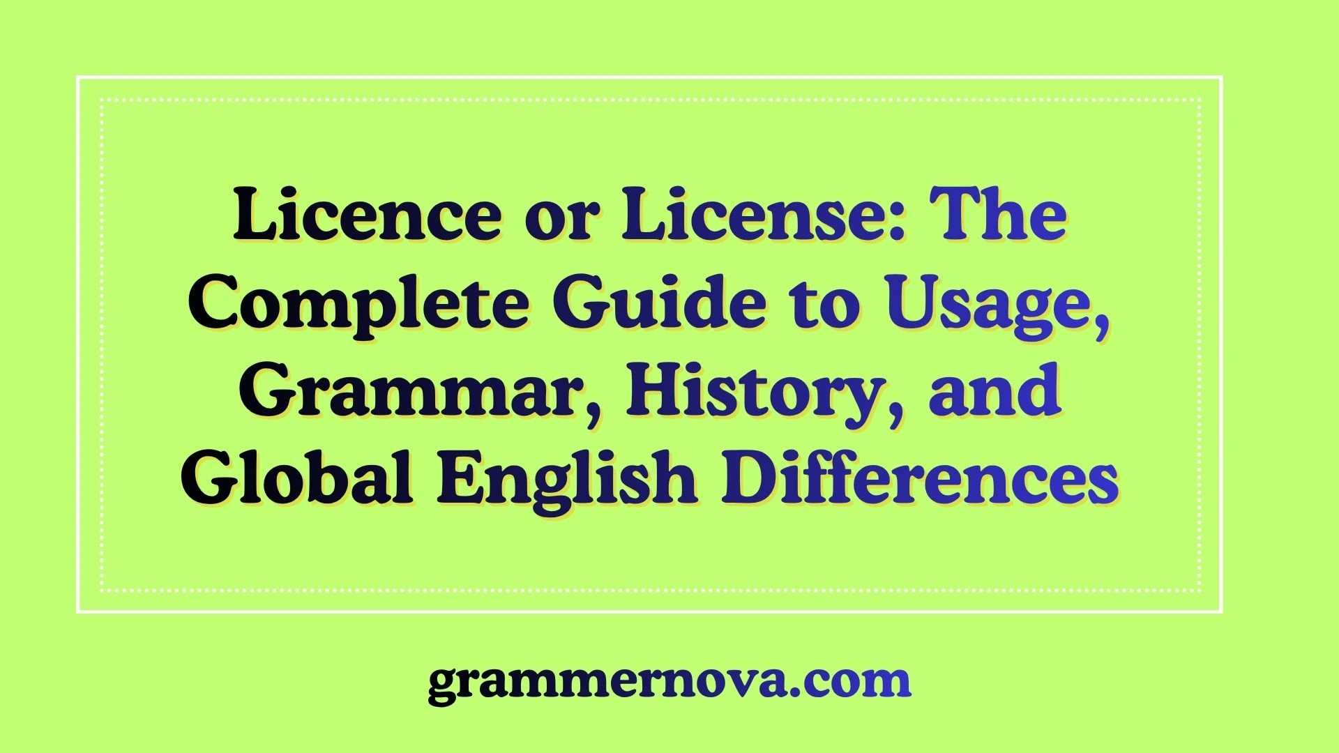 Licence or License: The Complete Guide to Usage, Grammar, History, and Global English Differences