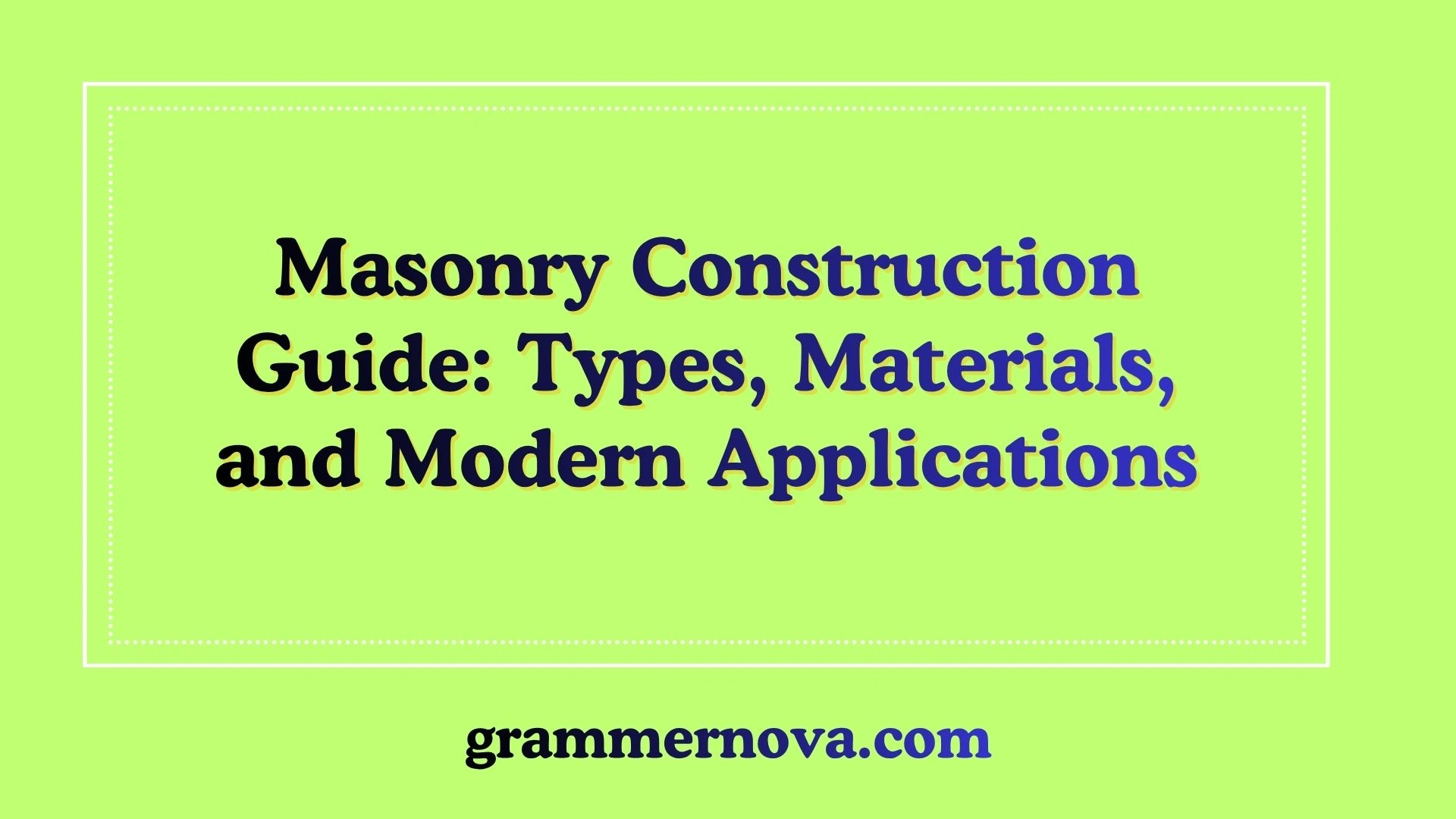 Masonry Construction Guide: Types, Materials, and Modern Applications