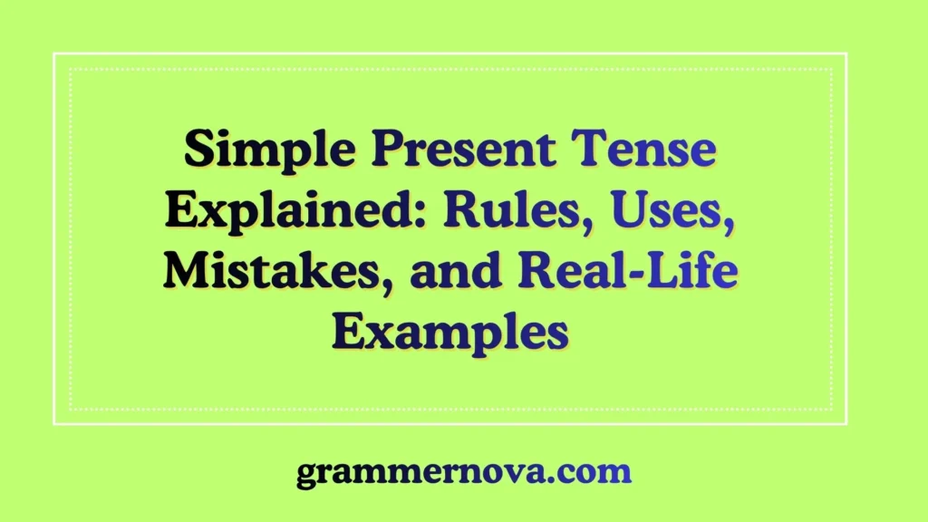Simple Present Tense Explained: Rules, Uses, Mistakes, and Real-Life Examples