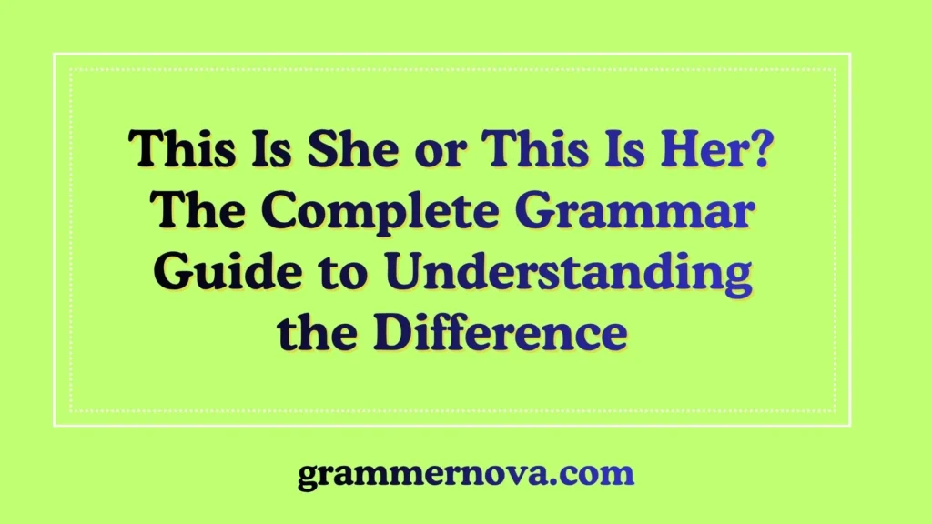 This Is She or This Is Her? The Complete Grammar Guide to Understanding the Difference