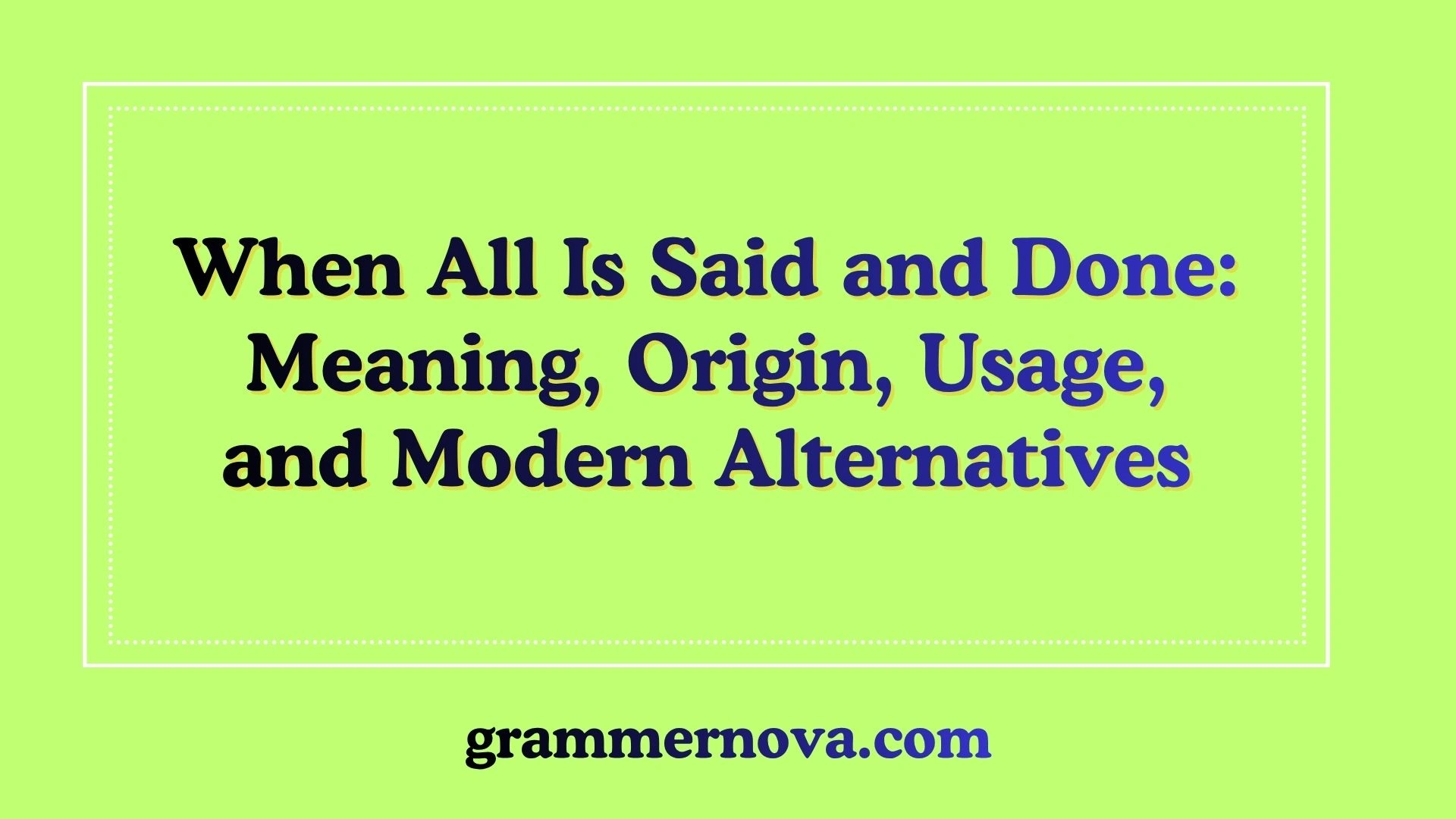 When All Is Said and Done: Meaning, Origin, Usage, and Modern Alternatives