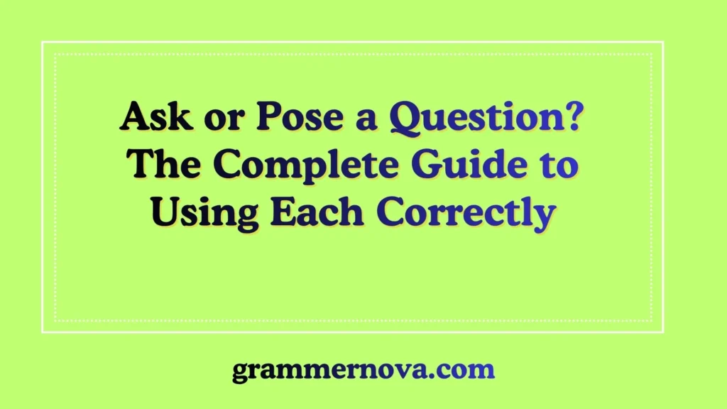 Ask or Pose a Question? The Complete Guide to Using Each Correctly