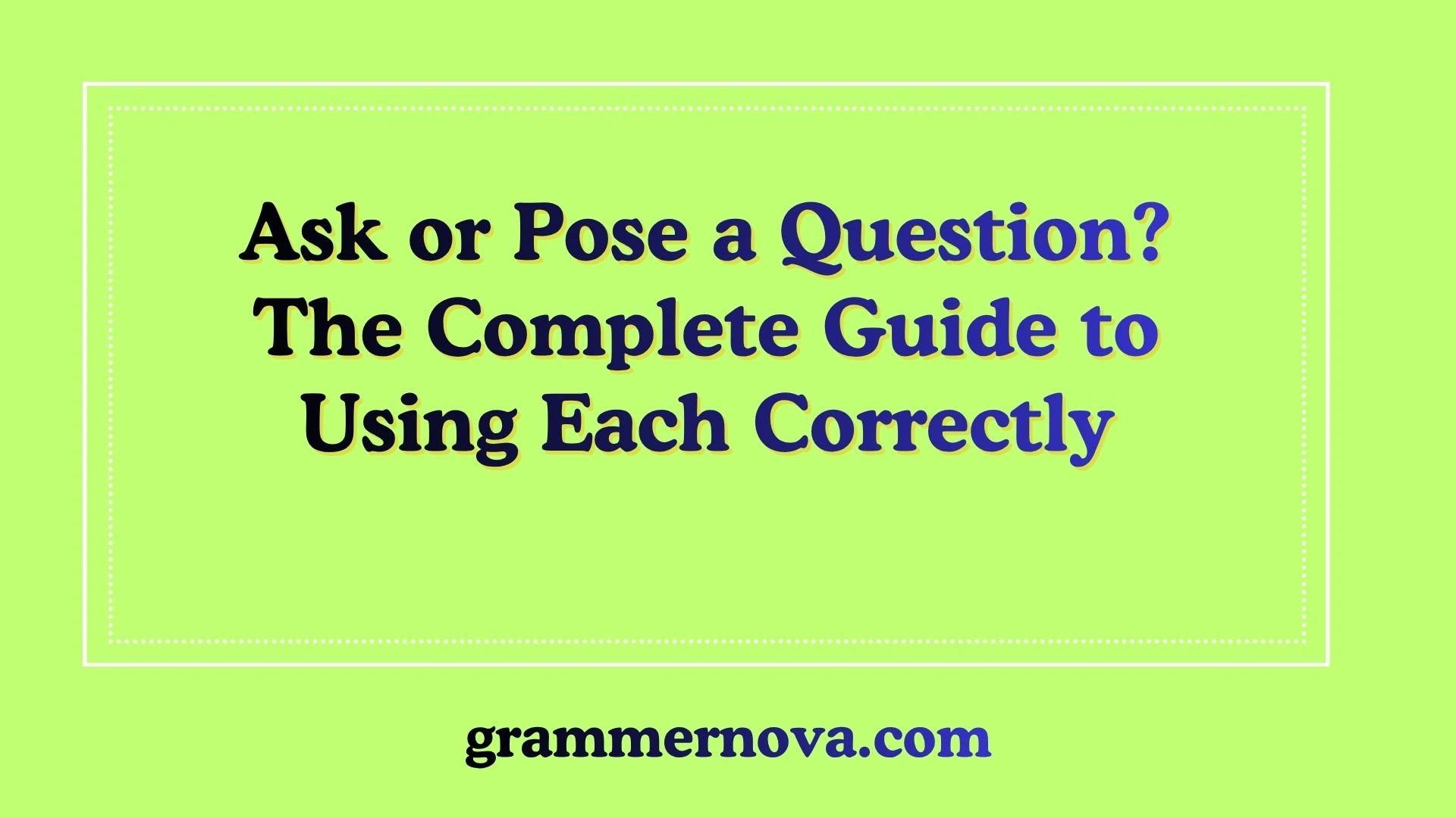 Ask or Pose a Question? The Complete Guide to Using Each Correctly