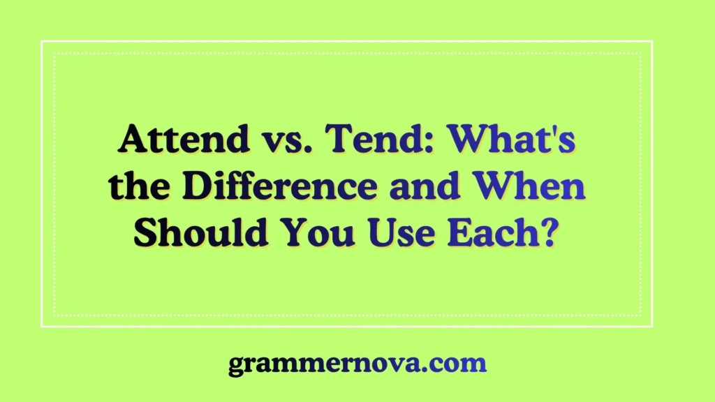 Attend vs. Tend: What's the Difference and When Should You Use Each?