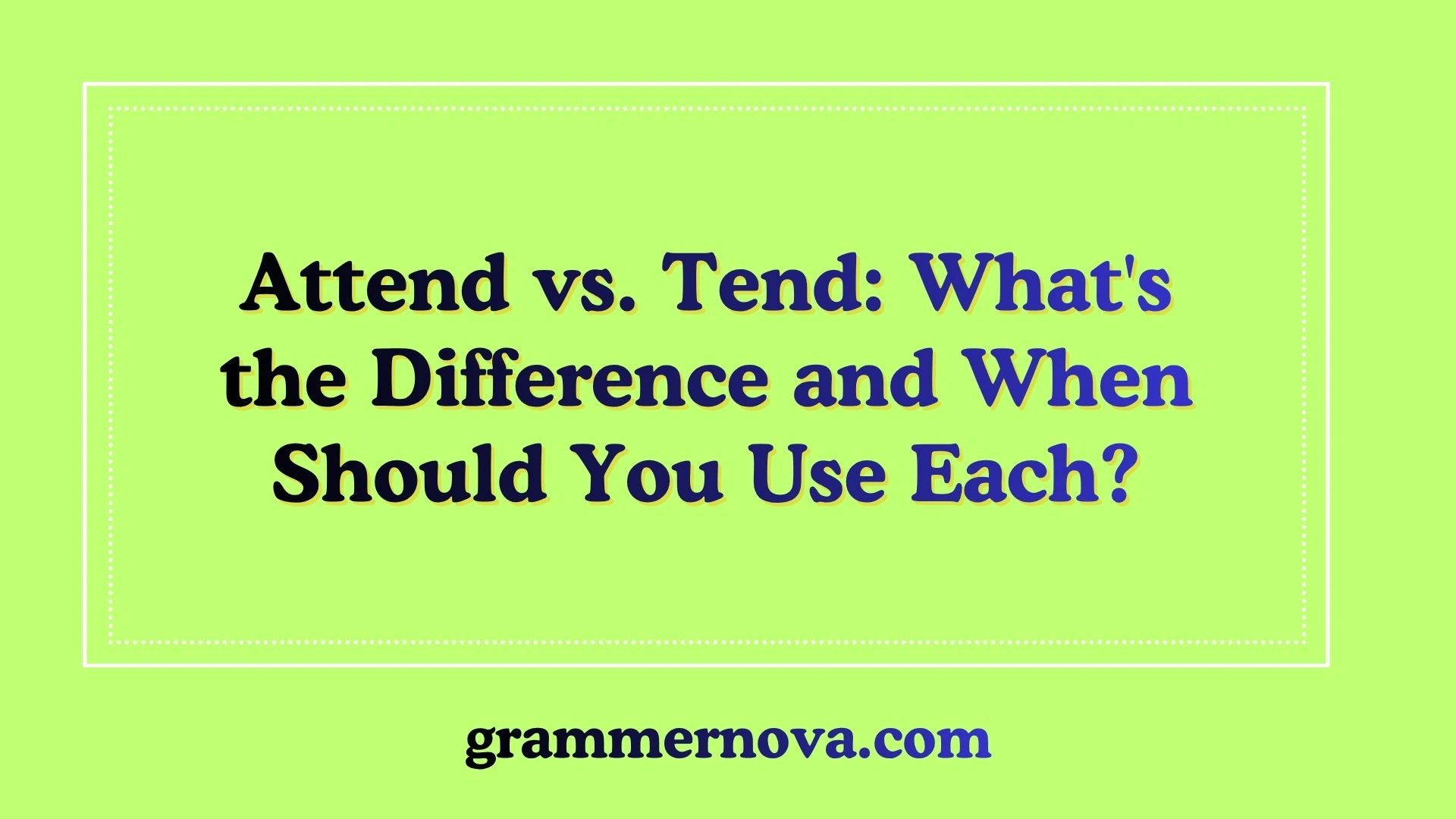 Attend vs. Tend: What's the Difference and When Should You Use Each?