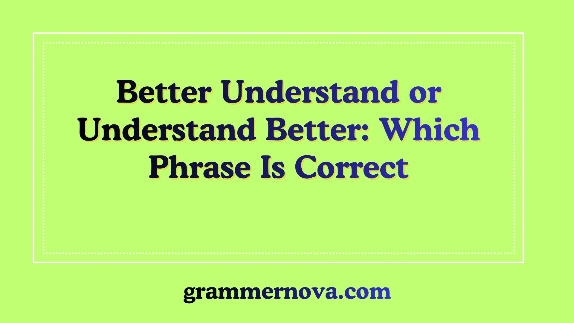 Better Understand or Understand Better: Which Phrase Is Correct