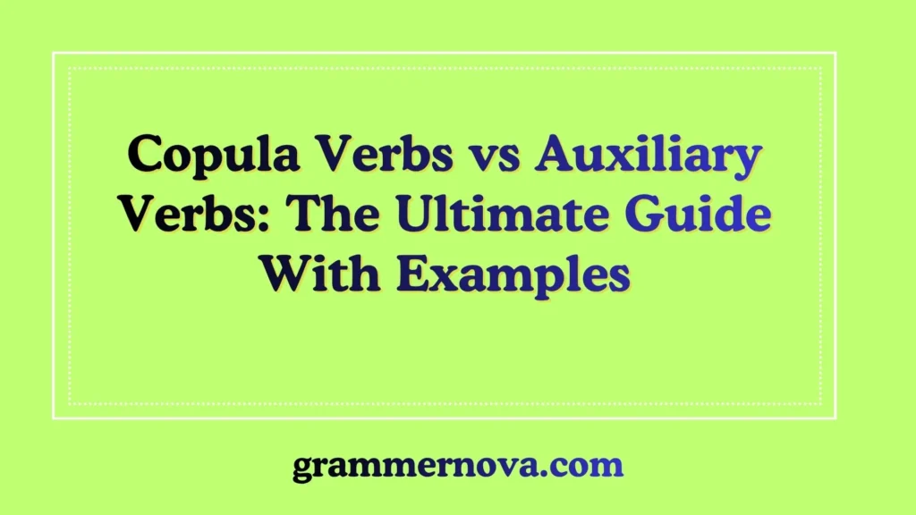 Copula Verbs vs Auxiliary Verbs: The Ultimate Guide With Examples