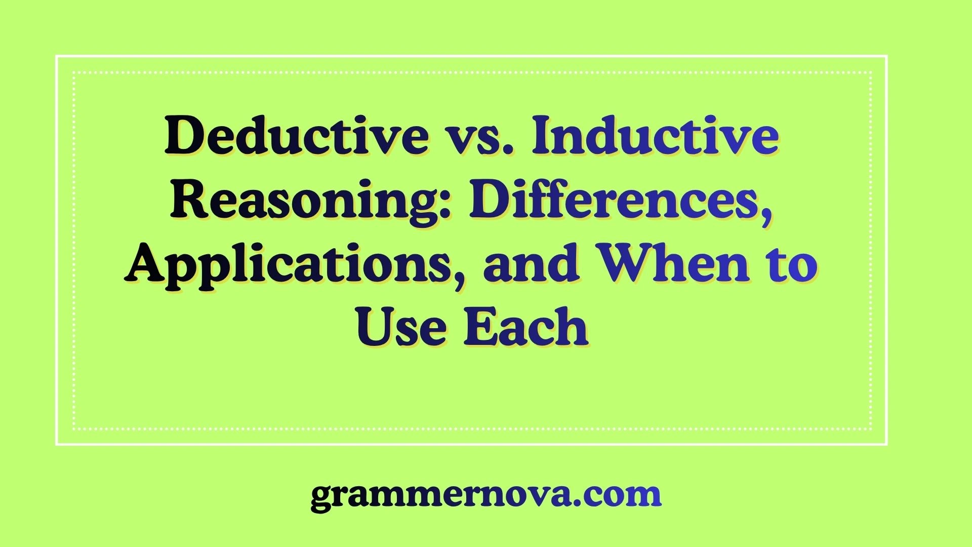 Deductive vs. Inductive Reasoning: Differences, Applications, and When to Use Each