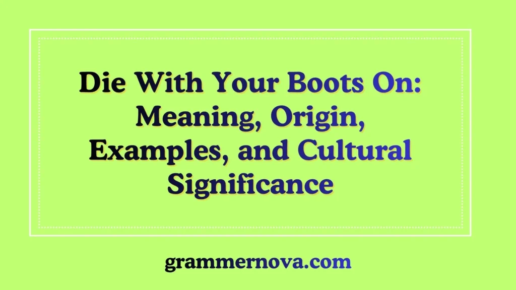 Die With Your Boots On: Meaning, Origin, Examples, and Cultural Significance