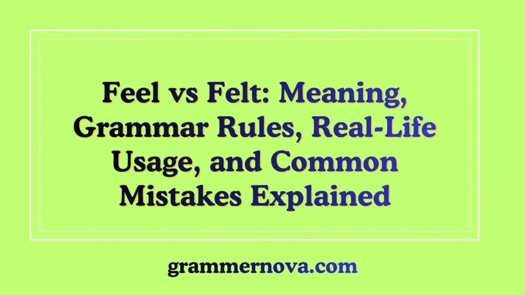 Feel vs Felt: Meaning, Grammar Rules, Real-Life Usage, and Common Mistakes Explained