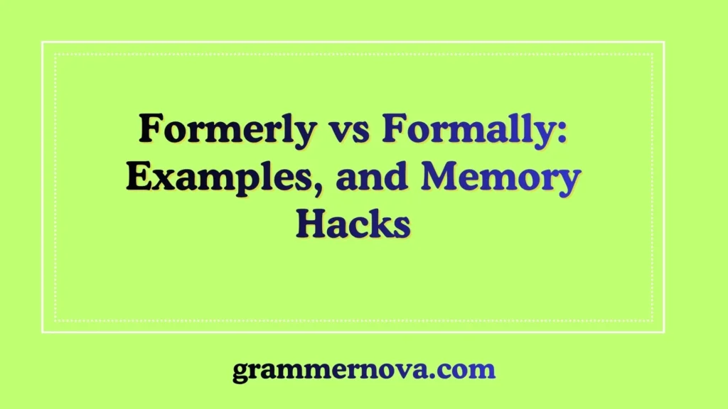 Formerly vs Formally: Examples, and Memory Hacks