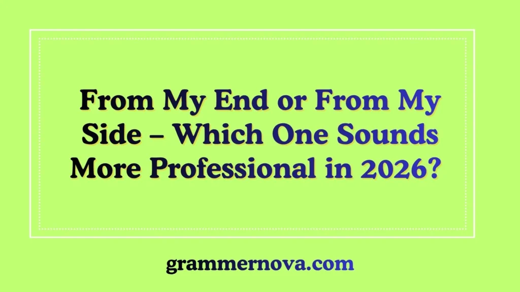 From My End or From My Side – Which One Sounds More Professional in 2026? 