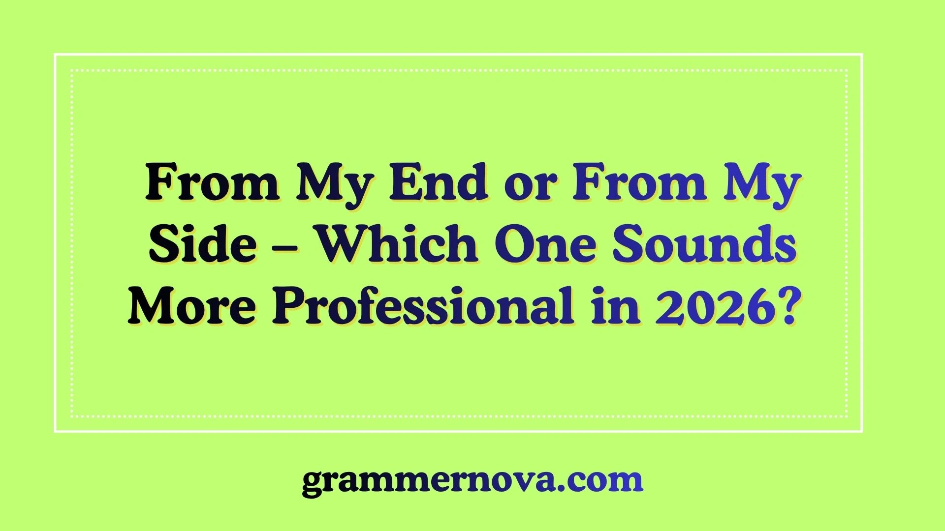 From My End or From My Side – Which One Sounds More Professional in 2026? 