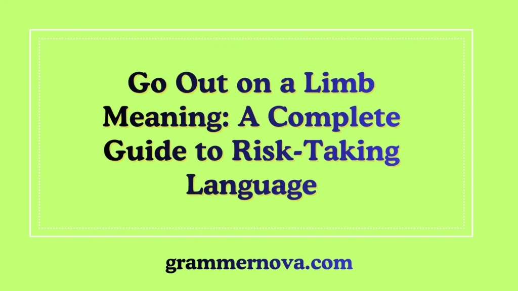 Go Out on a Limb Meaning: A Complete Guide to Risk-Taking Language