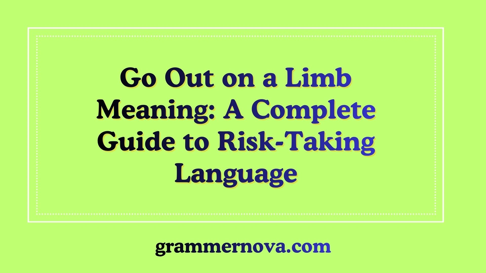 Go Out on a Limb Meaning: A Complete Guide to Risk-Taking Language