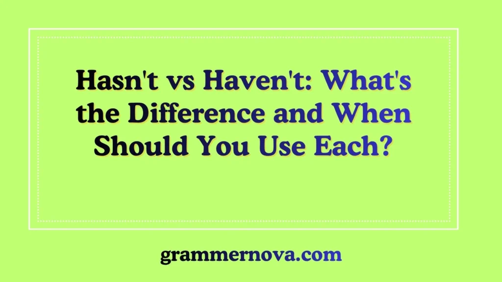 Hasn't vs Haven't: What's the Difference and When Should You Use Each?