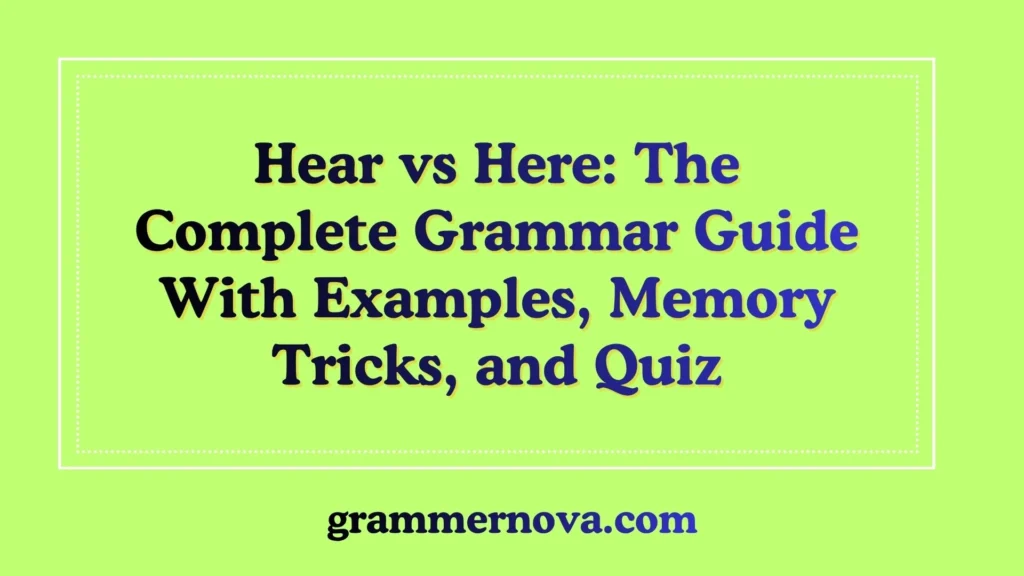 Hear vs Here: The Complete Grammar Guide With Examples, Memory Tricks, and Quiz