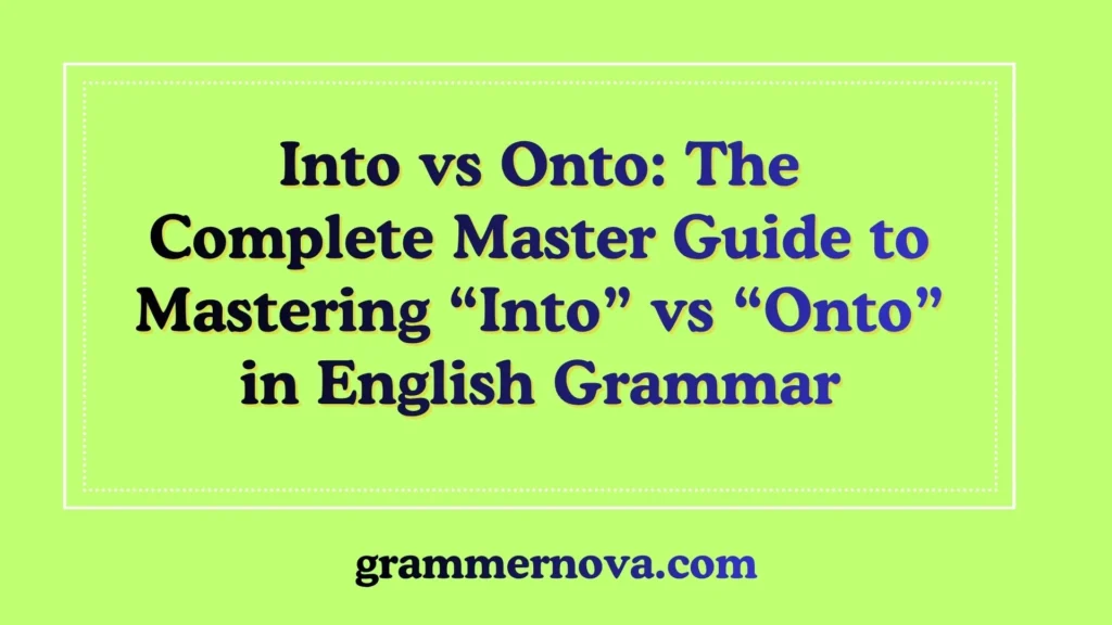 Into vs Onto: The Complete Master Guide to Mastering “Into” vs “Onto” in English Grammar