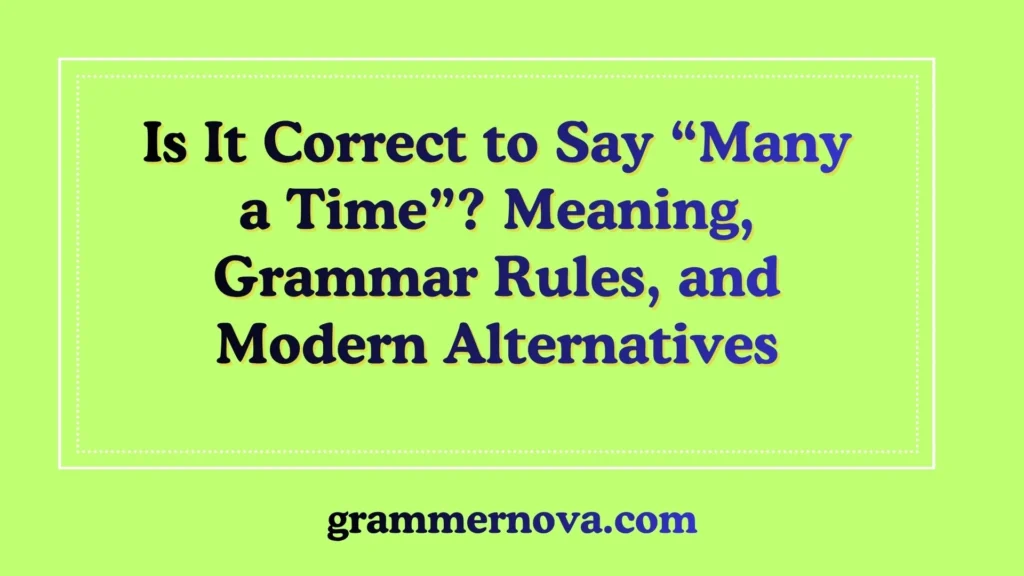Is It Correct to Say “Many a Time”? Meaning, Grammar Rules, and Modern Alternatives