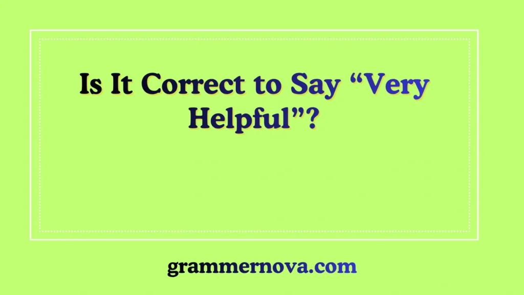 Is It Correct to Say “Very Helpful”?