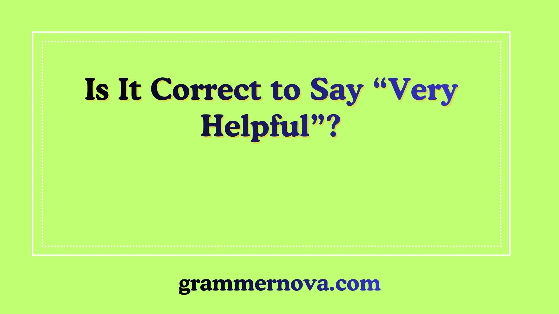 Is It Correct to Say “Very Helpful”?