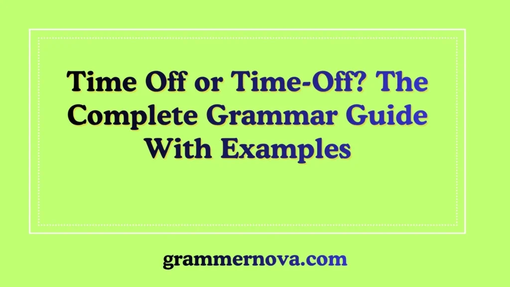 Time Off or Time-Off? The Complete Grammar Guide With Examples