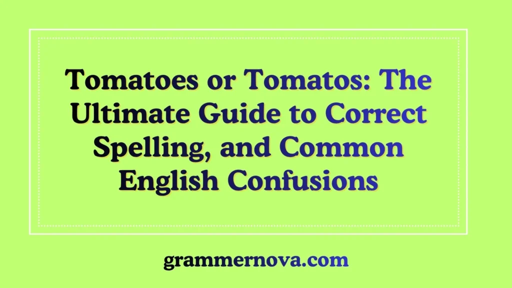 Tomatoes or Tomatos: The Ultimate Guide to Correct Spelling, and Common English Confusions