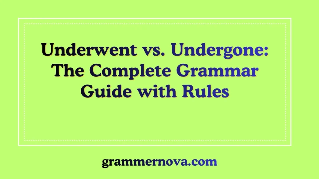 Underwent vs. Undergone: The Complete Grammar Guide with Rules
