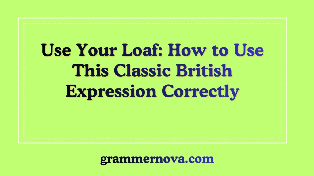 Use Your Loaf: How to Use This Classic British Expression Correctly