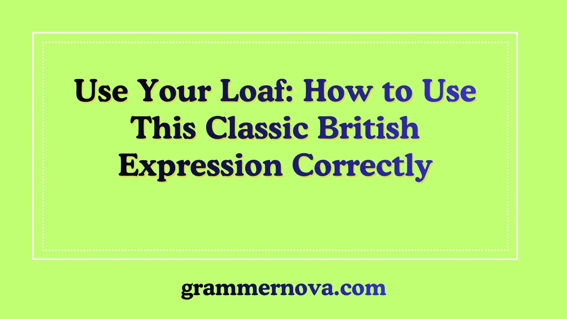 Use Your Loaf: How to Use This Classic British Expression Correctly