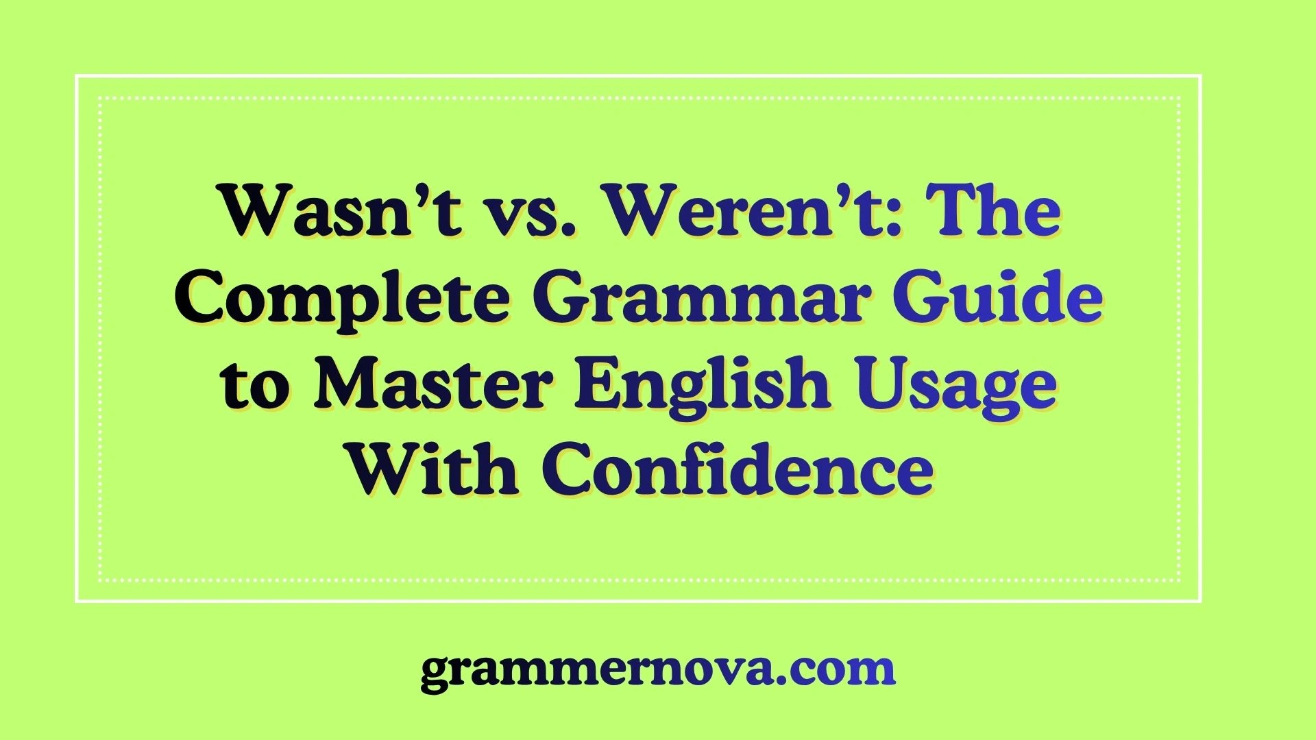 Wasn’t vs. Weren’t: The Complete Grammar Guide to Master English Usage With Confidence