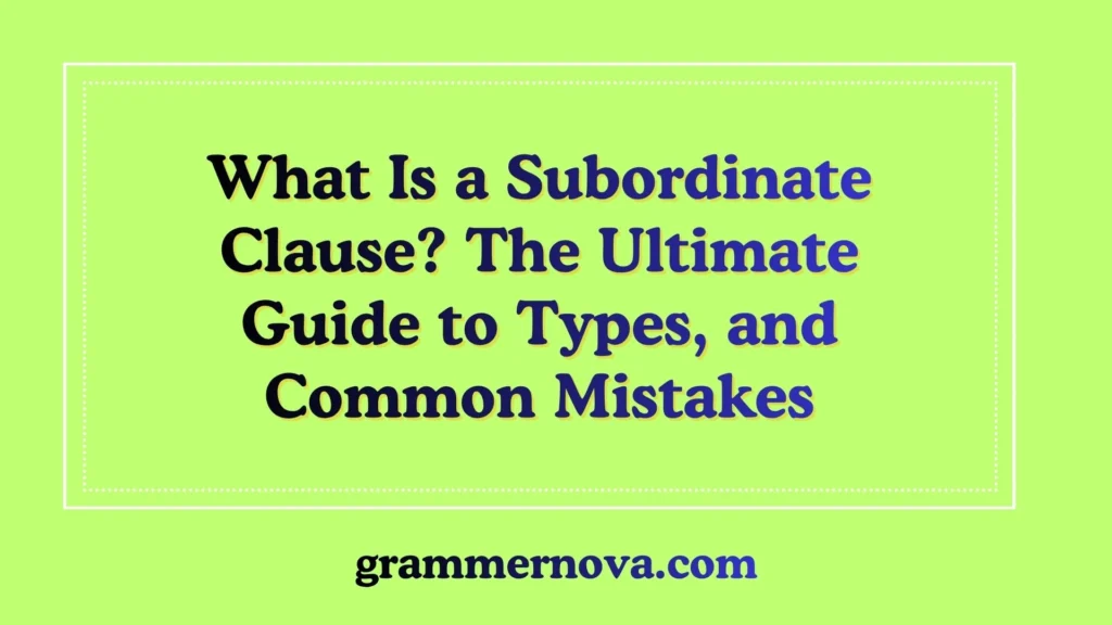 What Is a Subordinate Clause? The Ultimate Guide to Types, and Common Mistakes