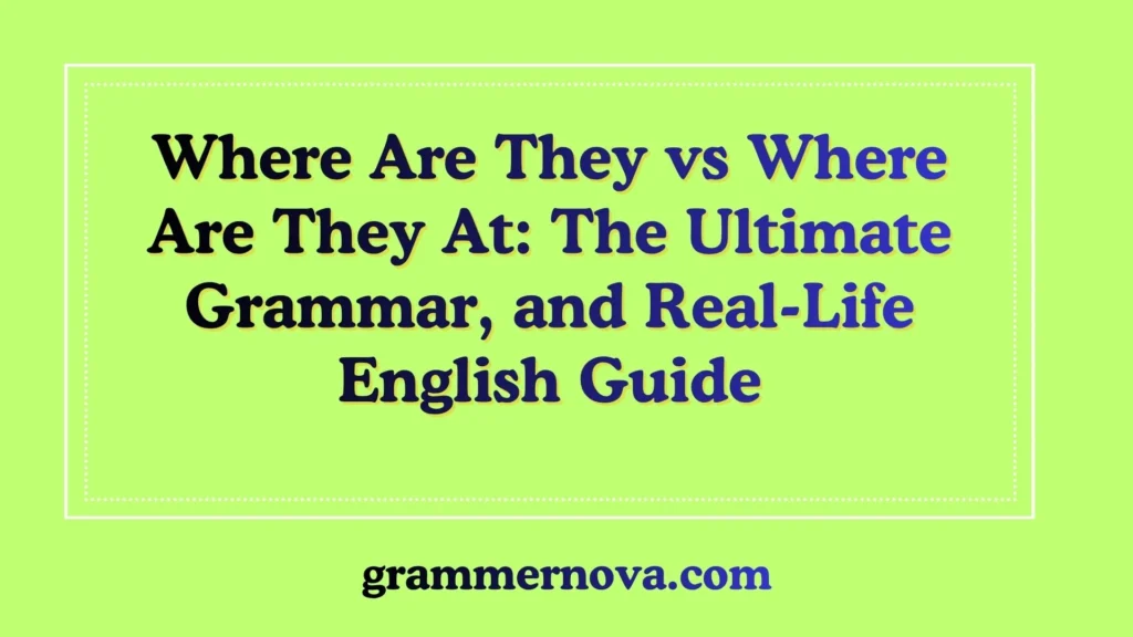 Where Are They vs Where Are They At: The Ultimate Grammar, and Real-Life English Guide