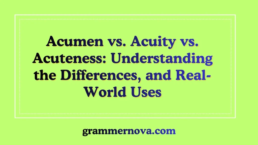 Acumen vs. Acuity vs. Acuteness: Understanding the Differences, and Real-World Uses