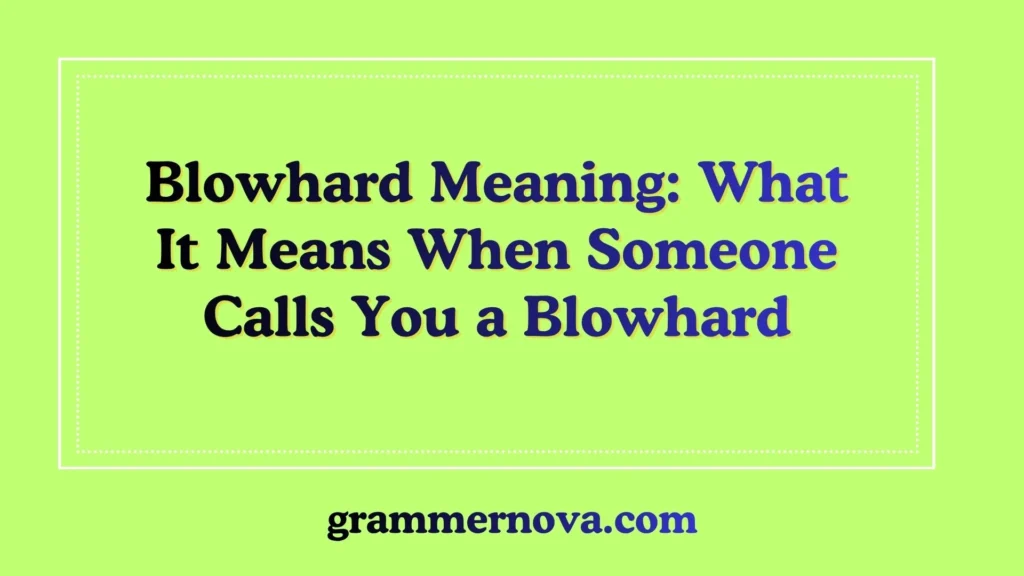 Blowhard Meaning: What It Means When Someone Calls You a Blowhard