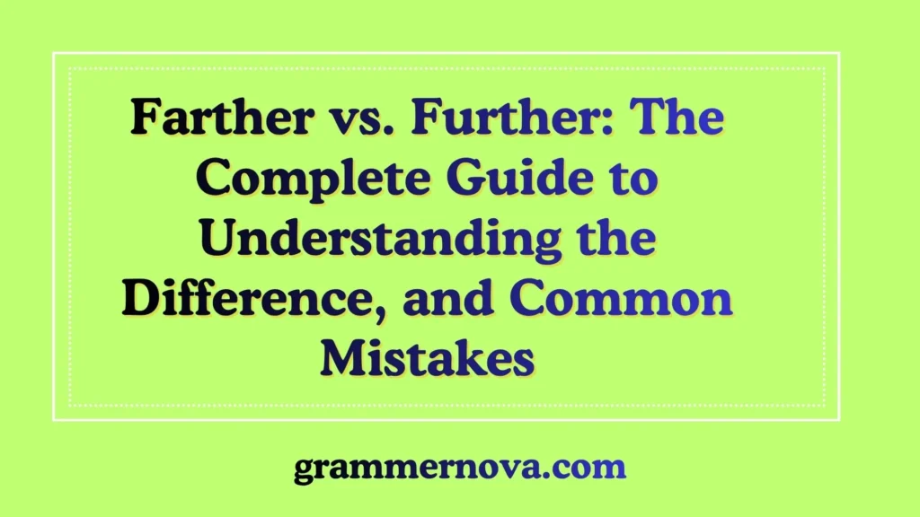 Farther vs. Further: The Complete Guide to Understanding the Difference, and Common Mistakes